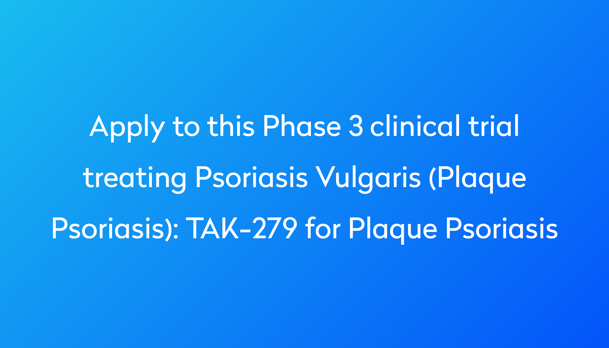 TAK 279 For Plaque Psoriasis Clinical Trial 2024 Power   Apply To This Phase 3 Clinical Trial Treating Psoriasis Vulgaris (Plaque Psoriasis) %0A%0ATAK 279 For Plaque Psoriasis 